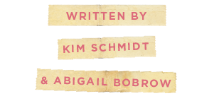 Written by Kim Schmidt and Abigail Bobrow